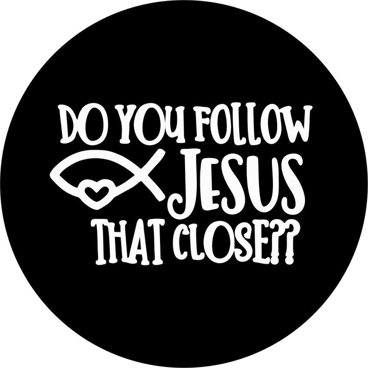 Do You Follow Jesus That Close Spare Tire Cover for Jeep, Bronco, Campers, RV, Vans, & More