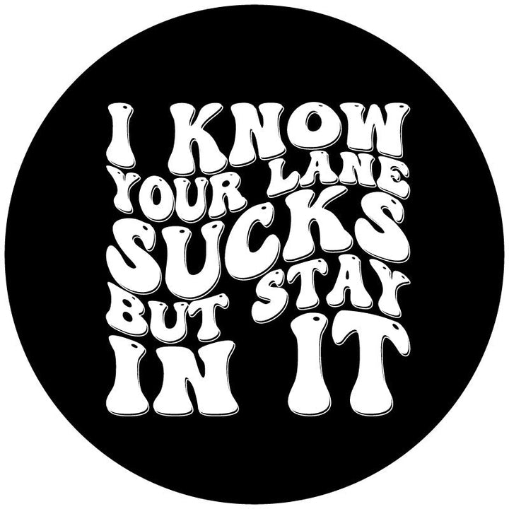 I Know Your Lane Sucks, But Stay In It - Funny Spare Tire Cover For Jeep, Bronco, RV, Camper, Van, Bus, Motorcoach, Etc.