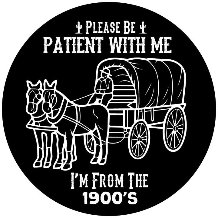 Please Be Patient With Me I'm From The 1900's - Funny Spare Tire Cover