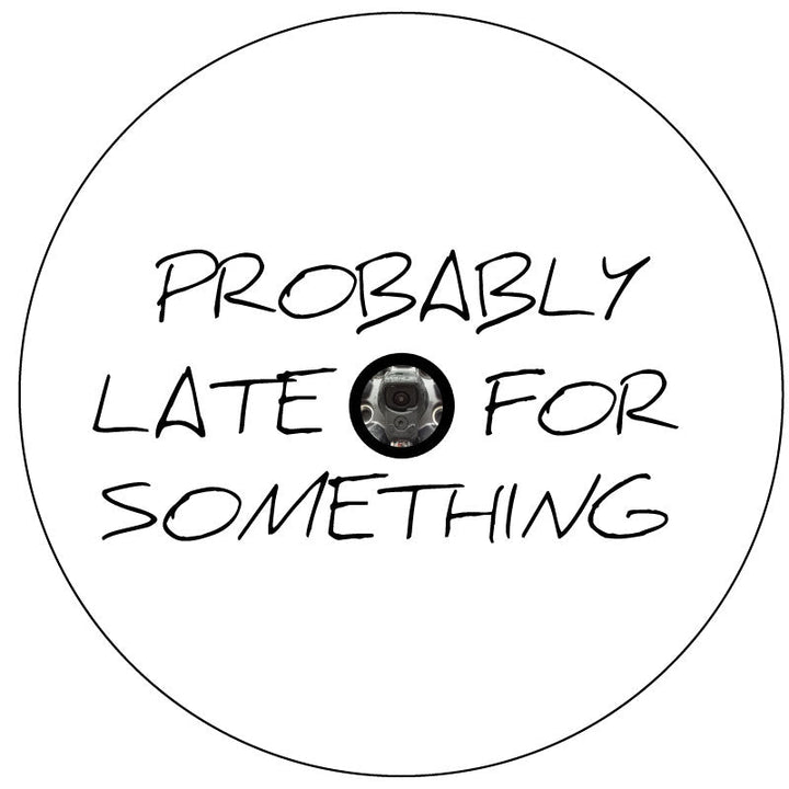 Probably Late For Something - Spare Tire Cover for Jeep, RV, Camper, Bronco, & More