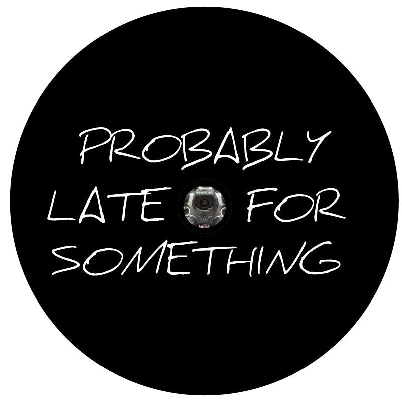 Probably Late For Something - Spare Tire Cover for Jeep, RV, Camper, Bronco, & More