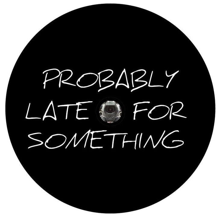 Probably Late For Something - Spare Tire Cover for Jeep, RV, Camper, Bronco, & More