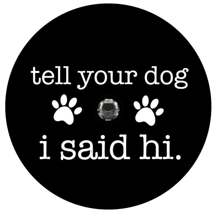 Tell Your Dog I Said Hi - Spare Tire Cover for Campers, Jeep, Bronco, RV, & More