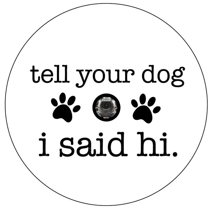 Tell Your Dog I Said Hi - Spare Tire Cover for Campers, Jeep, Bronco, RV, & More