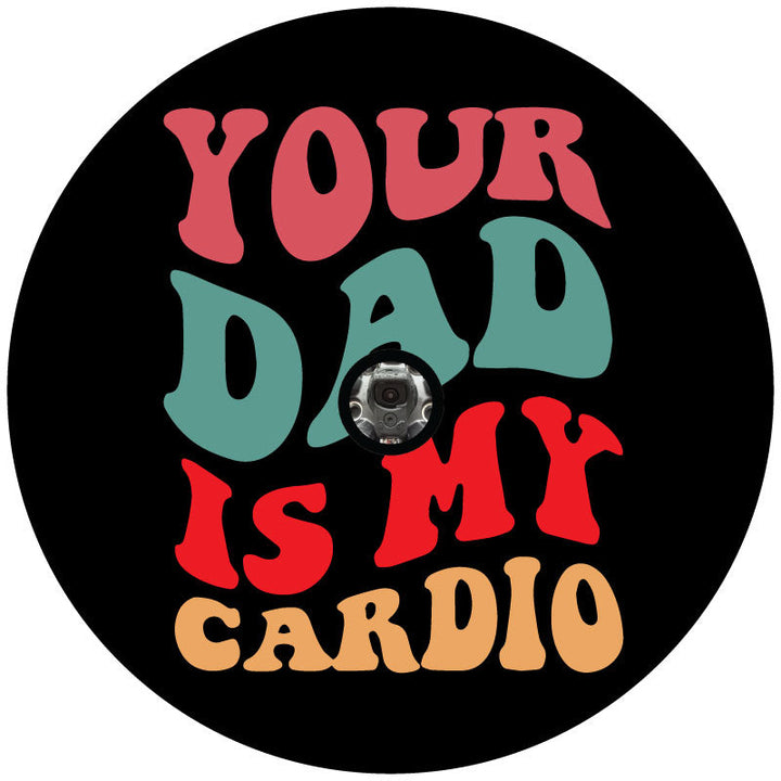 Your Dad Is My Cardio Spare Tire Cover for Jeep, Bronco, RV, Camper, Van, & More